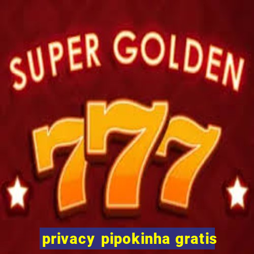 privacy pipokinha gratis